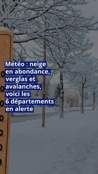 Météo : neige en abondance, verglas et avalanches, voici les 6 départements en alerte