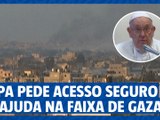 Papa pede 'acesso seguro' para ajuda humanitária em Gaza - AFP