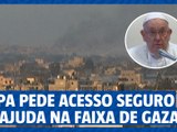 Papa pede 'o seguro' para ajuda humanitária em Gaza - AFP