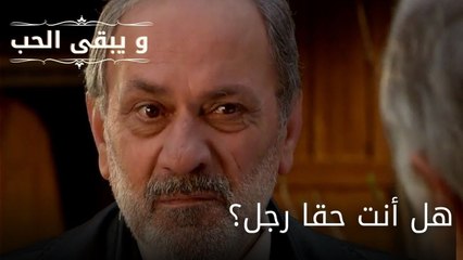 هل أنت حقا رجل؟| مسلسل و يبقى الحب - الحلقة 53