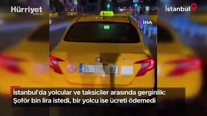 İstanbul'da yolcular ve taksiciler arasında gerginlik: Şoför bin lira istedi, bir yolcu ise ücreti ödemedi