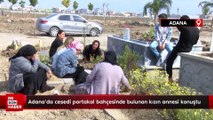 Adana'da cesedi portakal bahçesinde bulunan kızın annesi konuştu