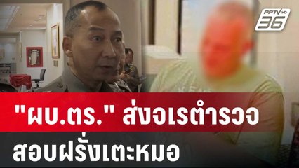 "ผบ.ตร."ส่งจเรตำรวจสอบฝรั่งเตะหมอ-ล่ามาเฟียต่างชาติ | เข้มข่าวค่ำ | 4 มี.ค. 67