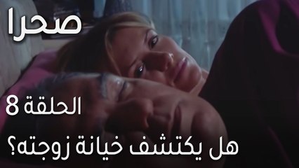 صحرا الحلقة 8 - هل يكتشف خيانة زوجته؟