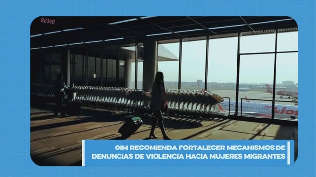 OIM recomendó fortalecer mecanismos de denuncias de violencia a las mujeres migrantes