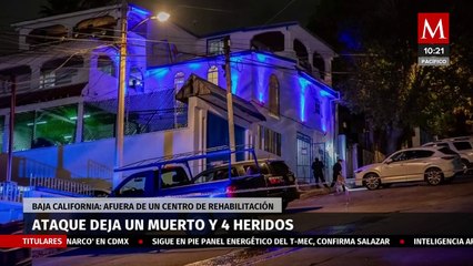 Ataques en clínica de rehabilitación, dejando saldo de un muerto y 4 heridos en Baja California