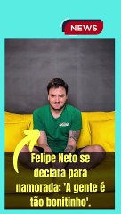 Felipe Neto se declara para namorada 'A gente é tão bonitinho'.