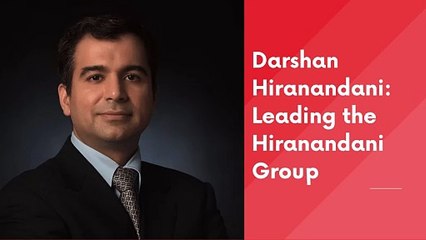 Darshan Hiranandani Leading the Hiranandani Group