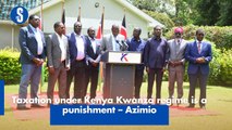 Taxation under Kenya Kwanza regime is a punishment – Azimio