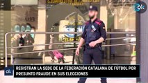 Registran la sede de la Federación Catalana de Fútbol por presunto fraude en sus elecciones