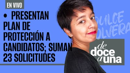 #EnVivo #DeDoceAUna ¬ SSPC presenta plan de protección a candidatos; locales dependerán de estados