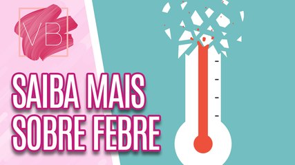 Quando a FEBRE pode ser GRAVE? - Você Bonita (05/03/2024)