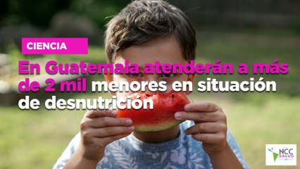 En Guatemala atenderán a más de 2 mil menores en situación de desnutrición