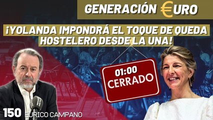 Generación Euro #150: ¡Yolanda impondrá el toque de queda hostelero desde la 1! No se tapan con su totalitarismo comunista