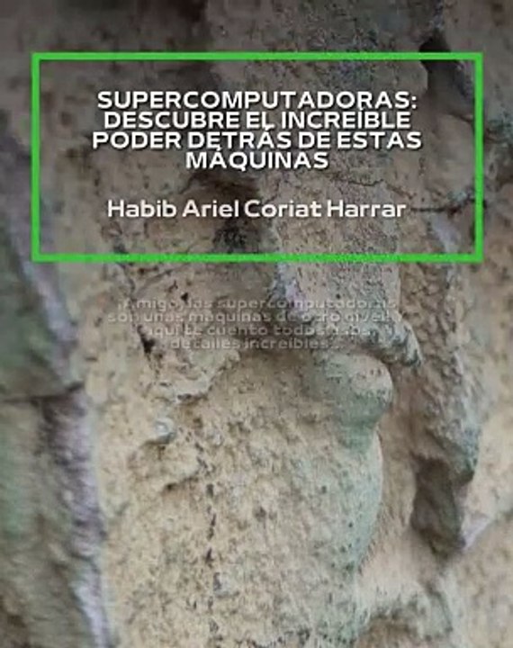 |HABIB ARIEL CORIAT HARRAR | EL INCREÍBLE PODER DE LAS SUPERCOMPUTADORAS (PARTE 1) (@HABIBARIELC)