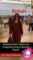 Samantha Ruth Prabhu was snapped arriving at Mumbai Airport