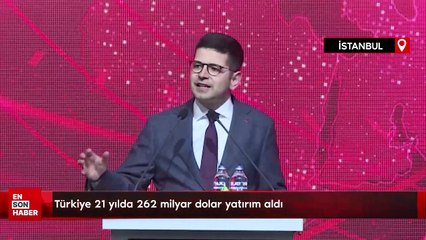 Türkiye 21 yılda 262 milyar dolar yatırım aldı