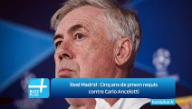Real Madrid ‍: Cinq ans de prison requis contre Carlo Ancelotti