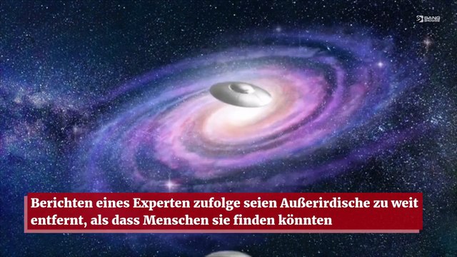 Berichten eines Experten zufolge seien Außerirdische zu weit entfernt, als dass Menschen sie finden könnten