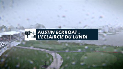 "Monday finish..."  Austin Eckroat : L'éclaircie du lundi ☀️☔ - Golf + le mag