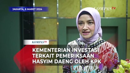 Penjelasan Kementerian Investasi Soal Hasyim Daeng Diperiksa KPK Terkait Dugaan Suap
