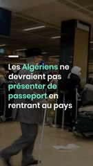 Les Algériens ne devraient pas présenter de passeport en rentrant au pays