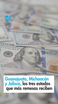 Guanajuato, Michoacán y Jalisco, los tres estados que más remesas reciben