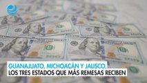 Guanajuato, Michoacán y Jalisco, los tres estados que más remesas reciben