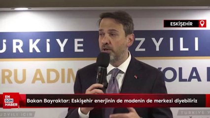 Bakan Bayraktar: Eskişehir enerjinin de madenin de merkezi diyebiliriz