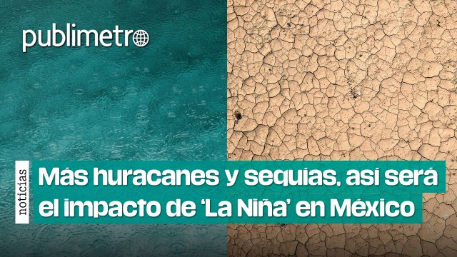 Más huracanes y sequías, así será el impacto de ‘La Niña’ en México