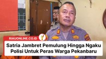 Satria Jambret Pemulung Hingga Ngaku Polisi Untuk Peras Warga Pekanbaru