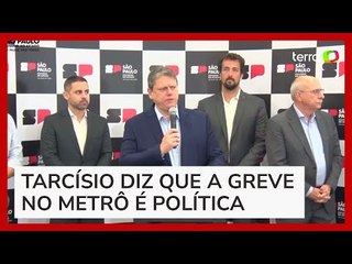 Greve do Metrô: ´Tarcísio fala que a greve do Metrô é uma greve manifestamente política