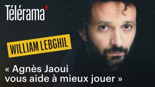 William Lebghil : « Agnès Jaoui vous aide à mieux jouer »