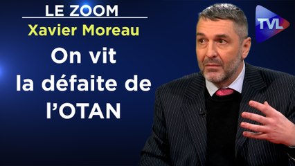 Zoom - Xavier Moreau : L’OTAN est affaiblie et court à sa défaite