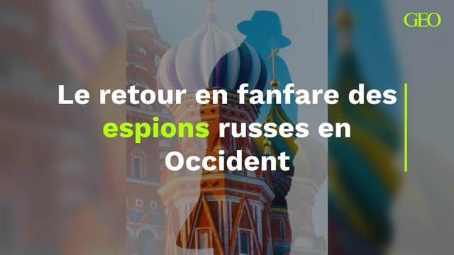 Le retour en fanfare des espions russes en Occident