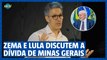 Zema e Lula discutem a dívida de Minas Gerais