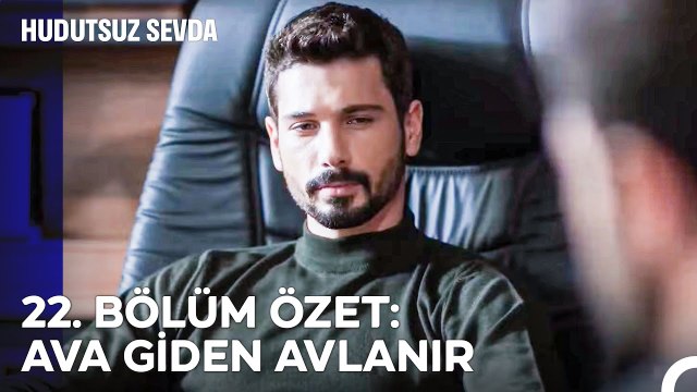 22. BÖLÜM ÖZET: AVA GİDEN AVLANIR - Hudutsuz Sevda
