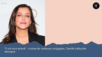 "Il m'a tout enlevé" : victime de violences conjugales, Camille Lellouche témoigne