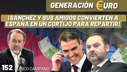 Generación Euro #152: ¡Sánchez y sus amigos convierten a España en un cortijo para repartir!