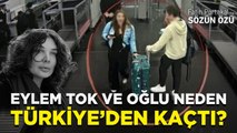 EYLEM TOK VE OĞLU NEDEN TÜRKİYE’DEN KAÇTI? NEREDELER? KIRMIZI BÜLTEN NE ANLAMA GELİYOR?