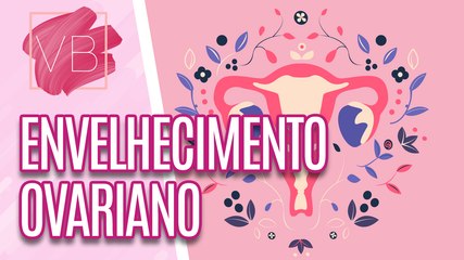 ENVELHECIMENTO OVARIANO: o que é e o que fazer?- Você Bonita (07/03/2024)