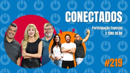 Conectados #219 - Participação Especia: 3 Tons de RH - 07/03/2024