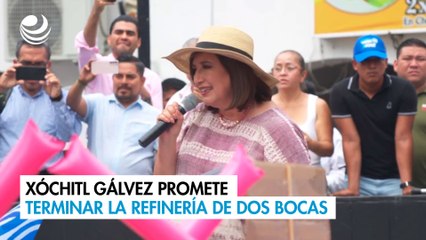 Xóchitl Gálvez promete terminar la construcción de la refinería de Dos Bocas