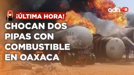 ¡última Hora! Dos pipas con combustible impactaron en Oaxaca