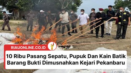 10 Ribu Pasang Sepatu Pupuk Dan Kain Batik Barang Bukti Dimusnahkan Kejari Pekanbaru