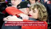 Travis Kelce Lands in Singapore to Support Taylor Swift.