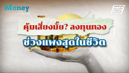 คุ้มมั้ย? ลงทุนทองในยุคราคาทองพุ่ง ทุบสถิติแพงสุดในชีวิต | Money Trick