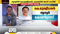 ആന്റി ക്ലൈമാക്‌സിലേക്ക് കോൺഗ്രസ് സ്ഥാനാർഥി പട്ടിക; തൃശൂരിൽ K  മുരളീധരന്റെ മാസ് എൻട്രി