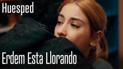 Erdem esta llorando - Huesped