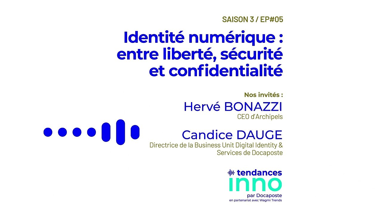 Identité numérique : entre liberté, sécurité et confidentialité |  Hervé Bonazzi (Archipels) & Candice Dauge (Docaposte)